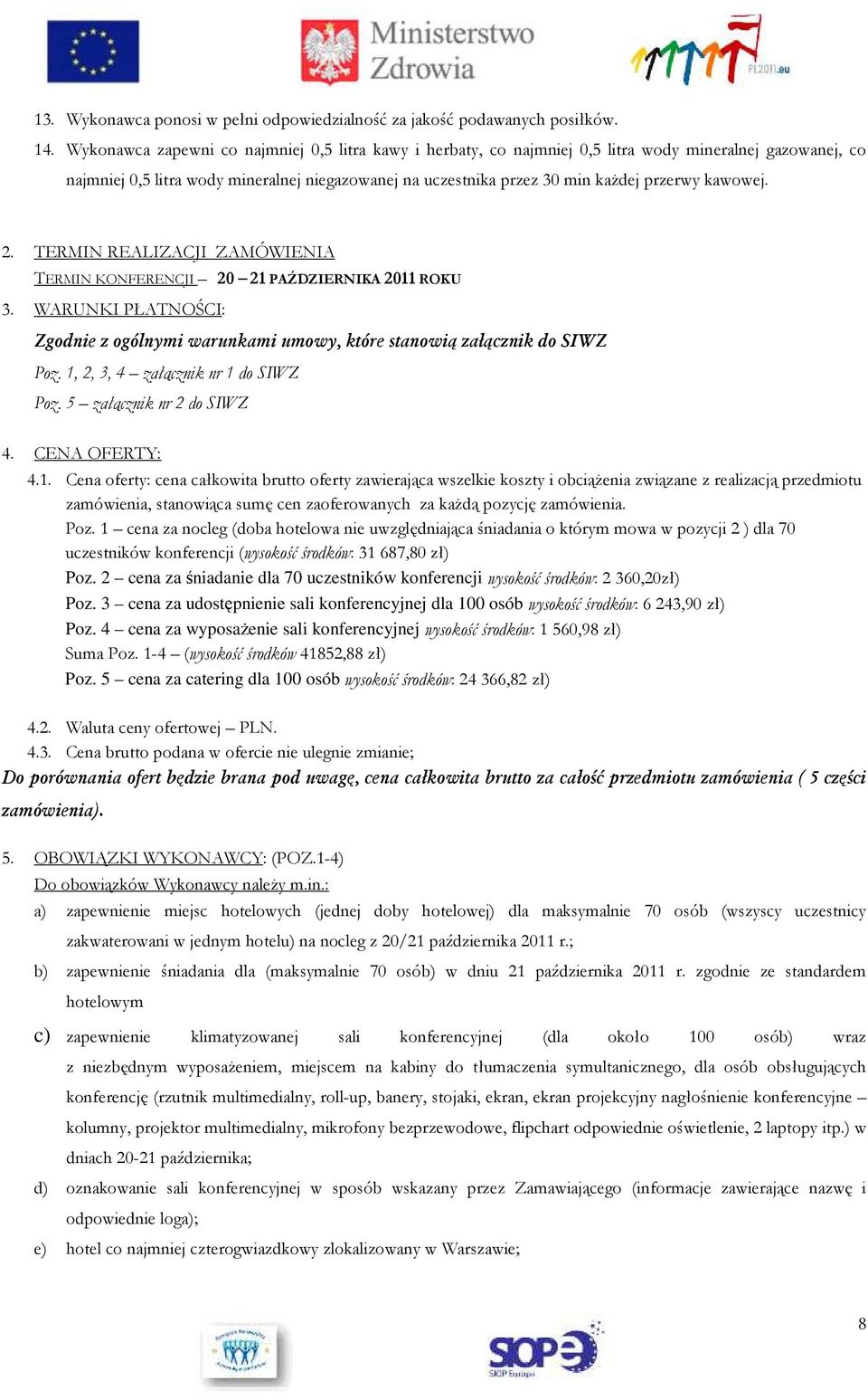 kawowej. 2. TERMIN REALIZACJI ZAMÓWIENIA TERMIN KONFERENCJI 20 21 PAŹDZIERNIKA 2011 ROKU 3. WARUNKI PŁATNOŚCI: Zgodnie z ogólnymi warunkami umowy, które stanowią załącznik do SIWZ Poz.