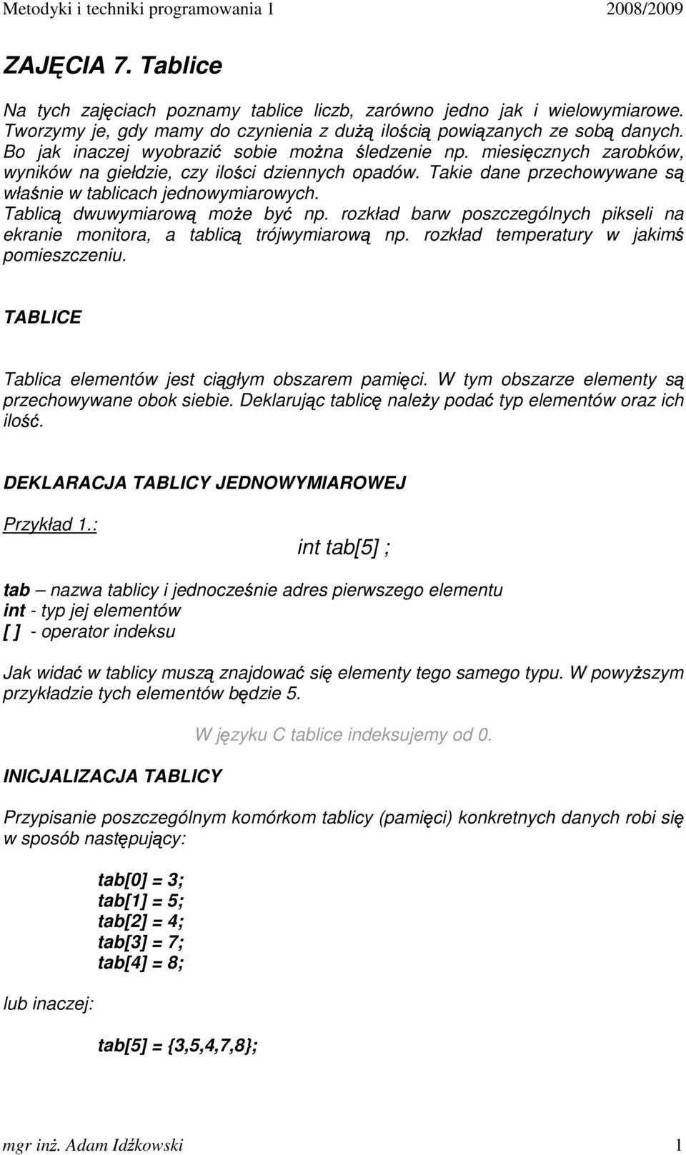 Takie dane przechowywane wła nie w tablicach jednowymiarowych. Tablic dwuwymiarow mo e by np. rozkład barw poszczególnych pikseli na ekranie monitora, a tablic trójwymiarow np.