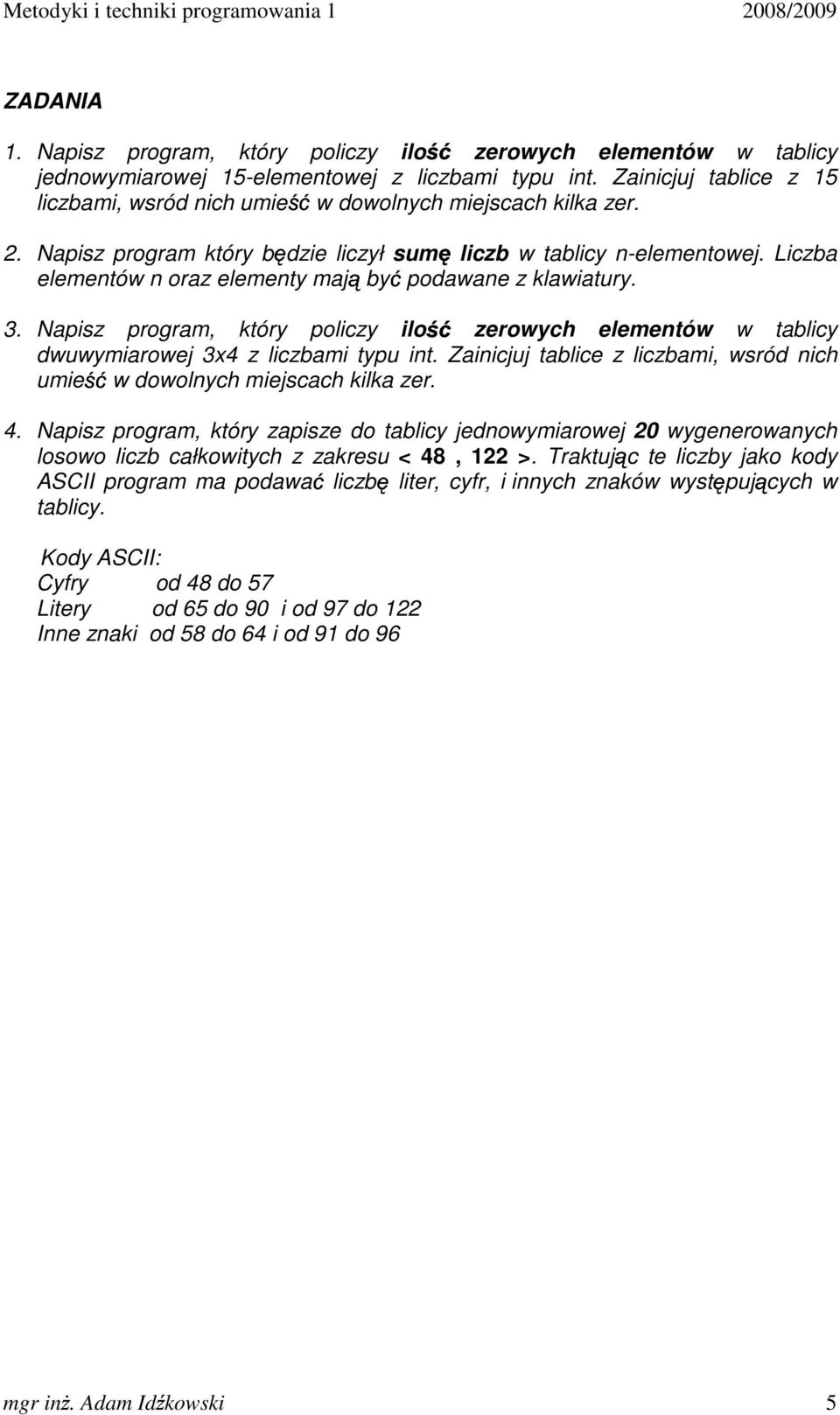 Liczba elementów n oraz elementy maj by podawane z klawiatury. 3. Napisz program, który policzy ilo zerowych elementów w tablicy dwuwymiarowej 3x4 z liczbami typu int.