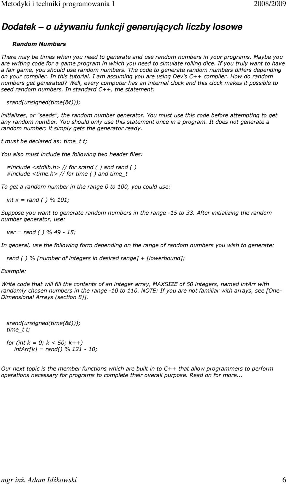 The code to generate random numbers differs depending on your compiler. In this tutorial, I am assuming you are using Dev's C++ compiler. How do random numbers get generated?