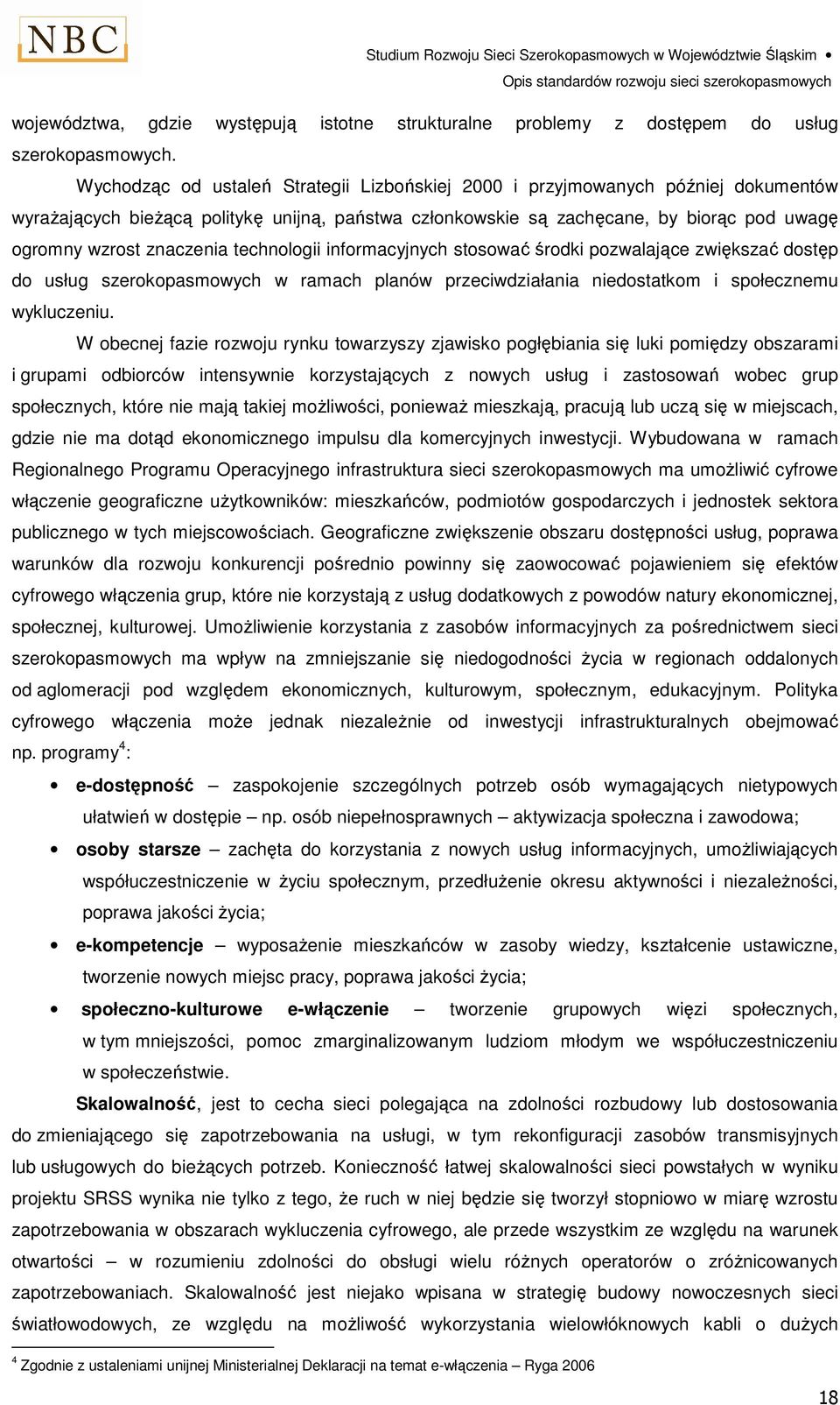 znaczenia technologii informacyjnych stosować środki pozwalające zwiększać dostęp do usług szerokopasmowych w ramach planów przeciwdziałania niedostatkom i społecznemu wykluczeniu.