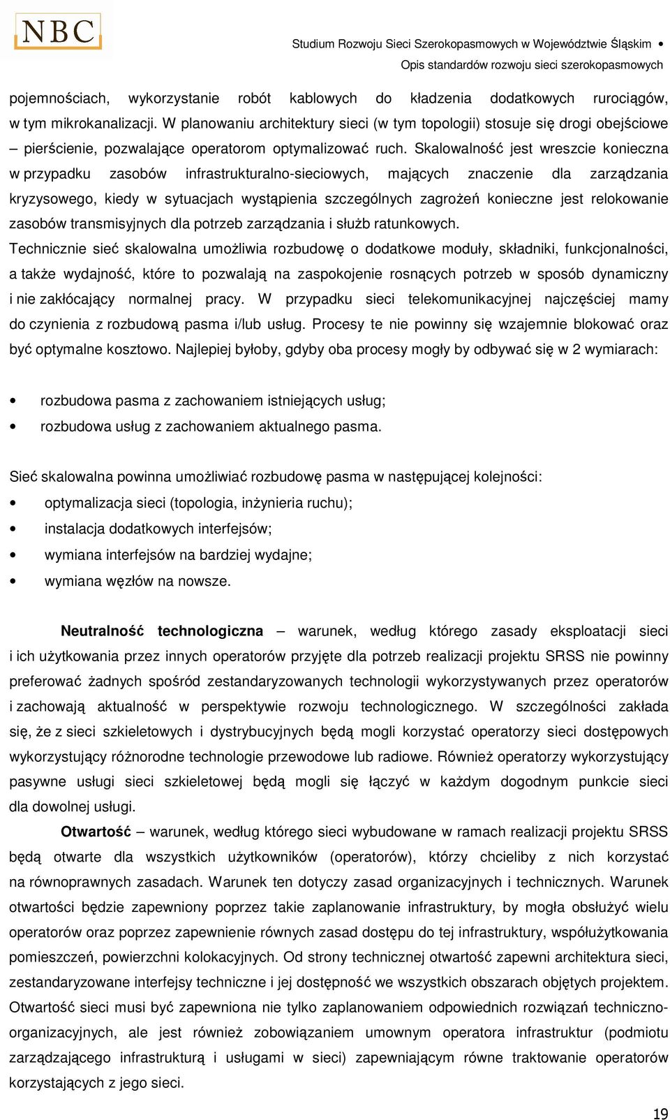 Skalowalność jest wreszcie konieczna w przypadku zasobów infrastrukturalno-sieciowych, mających znaczenie dla zarządzania kryzysowego, kiedy w sytuacjach wystąpienia szczególnych zagroŝeń konieczne