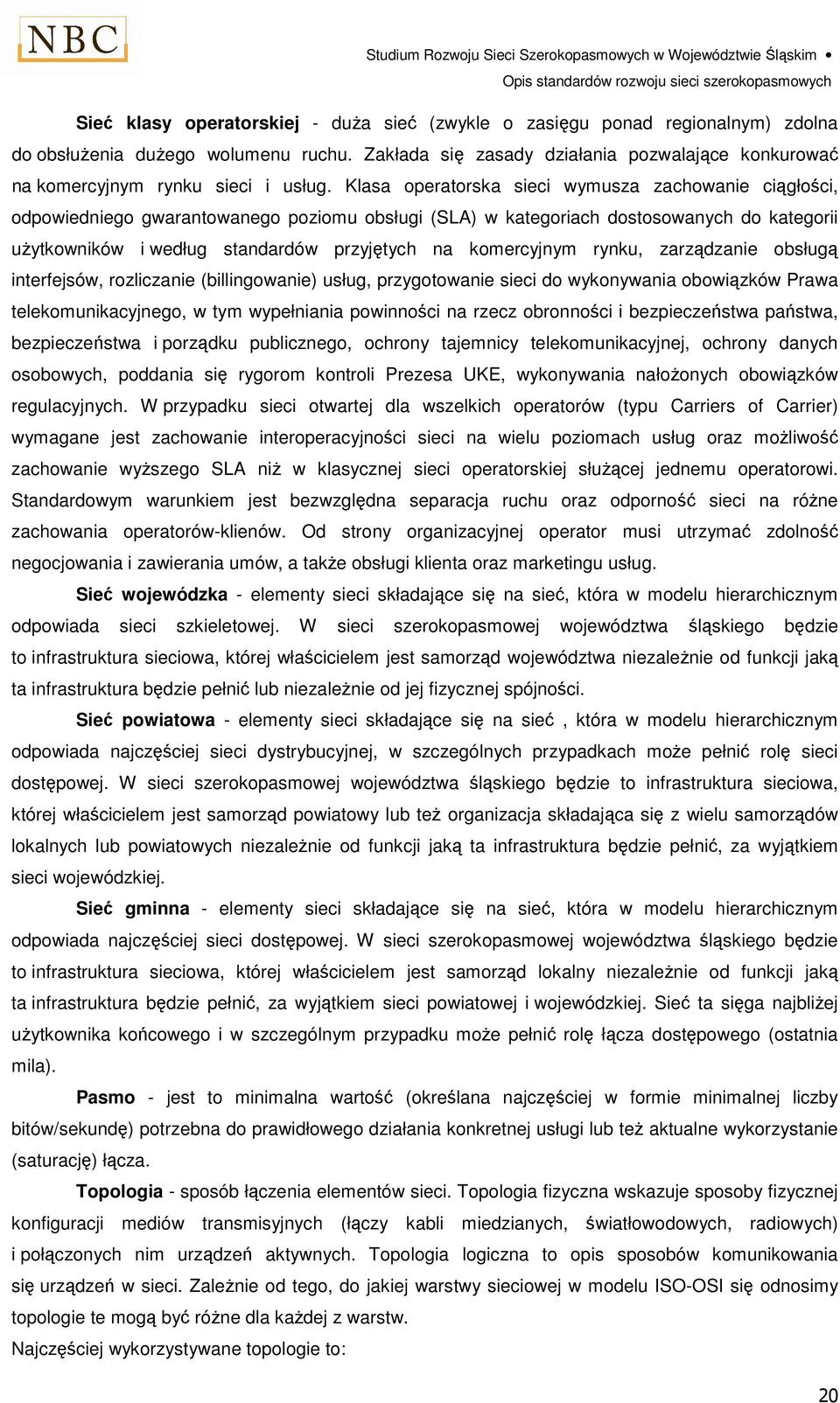 Klasa operatorska sieci wymusza zachowanie ciągłości, odpowiedniego gwarantowanego poziomu obsługi (SLA) w kategoriach dostosowanych do kategorii uŝytkowników i według standardów przyjętych na