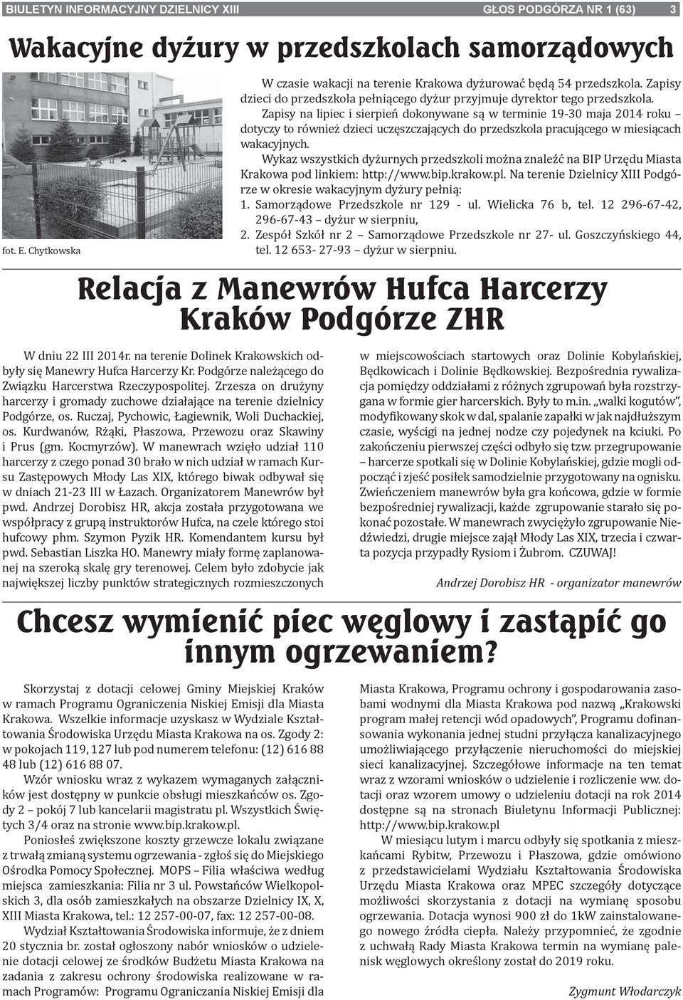 Zapisy na lipiec i sierpień dokonywane są w terminie 19-30 maja 2014 roku dotyczy to również dzieci uczęszczających do przedszkola pracującego w miesiącach wakacyjnych.