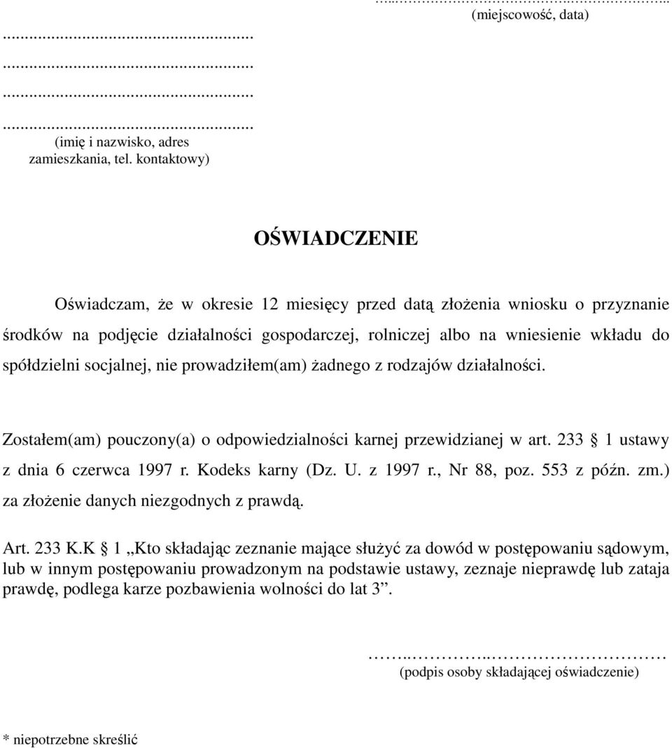 do spółdzielni socjalnej, nie prowadziłem(am) Ŝadnego z rodzajów działalności. Zostałem(am) pouczony(a) o odpowiedzialności karnej przewidzianej w art. 233 1 ustawy z dnia 6 czerwca 1997 r.