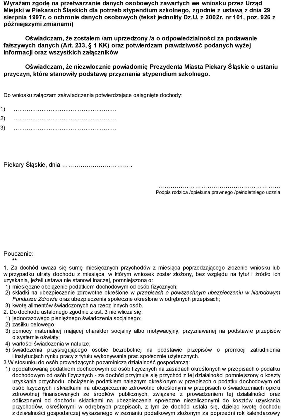 233, 1 KK) oraz potwierdzam prawdziwość podanych wyżej informacji oraz wszystkich załączników Oświadczam, że zwłocz powiadomię Prezydenta Miasta Piekary Śląskie o ustaniu przyczyn, które stanowiły