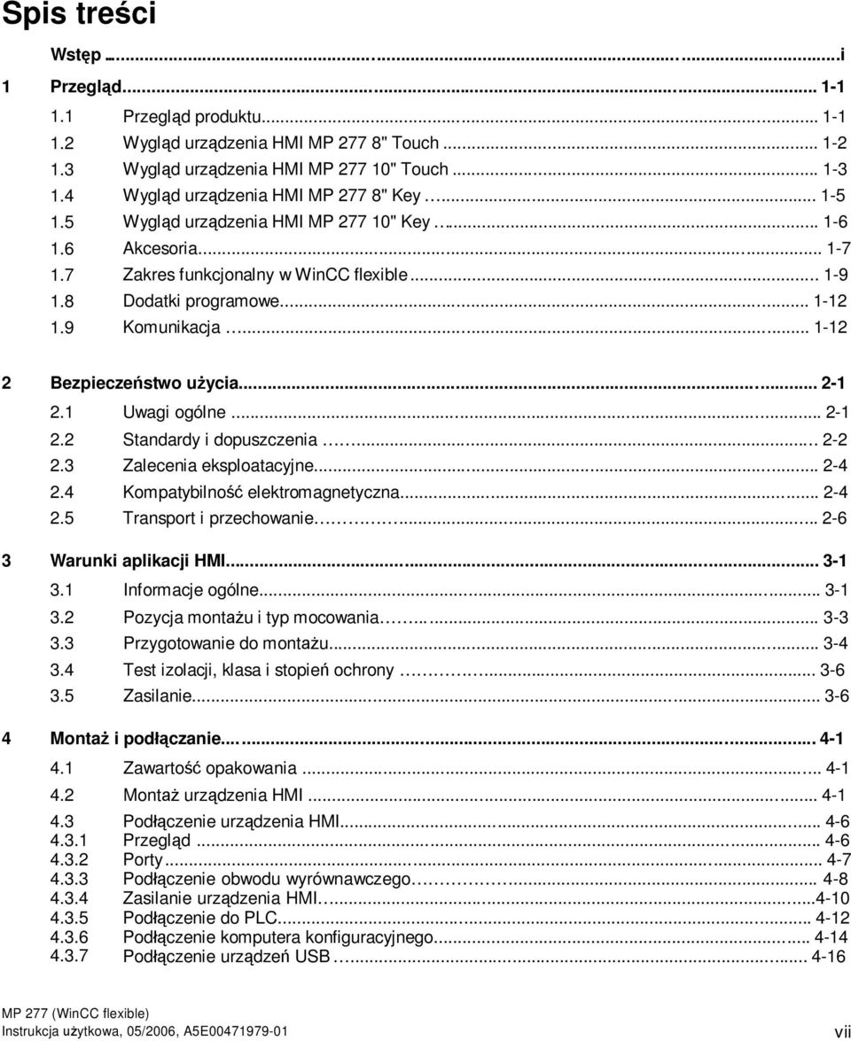 .. 1-12 2 Bezpiecze stwo u ycia... 2-1 2.1 Uwagi ogólne... 2-1 2.2 Standardy i dopuszczenia... 2-2 2.3 Zalecenia eksploatacyjne... 2-4 2.4 Kompatybilno elektromagnetyczna... 2-4 2.5 Transport i przechowanie.