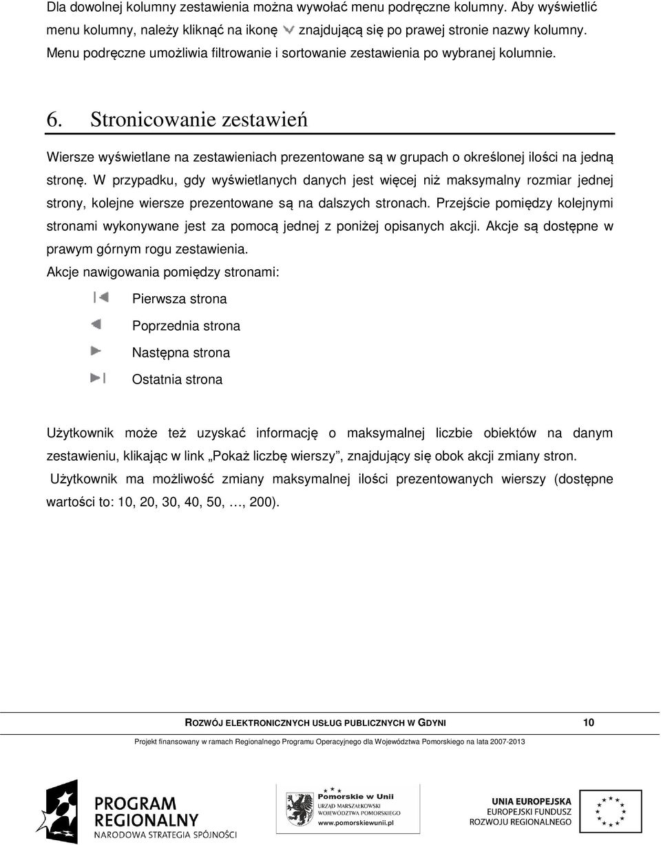 Stronicowanie zestawień Wiersze wyświetlane na zestawieniach prezentowane są w grupach o określonej ilości na jedną stronę.