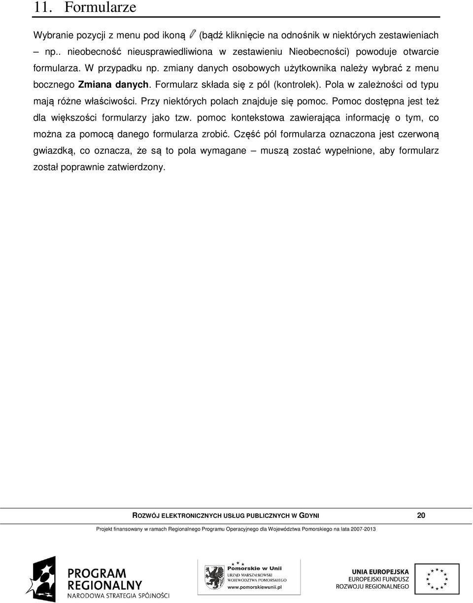 Przy niektórych polach znajduje się pomoc. Pomoc dostępna jest też dla większości formularzy jako tzw. pomoc kontekstowa zawierająca informację o tym, co można za pomocą danego formularza zrobić.