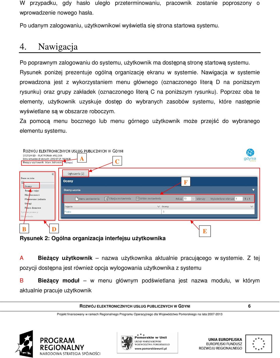 Nawigacja w systemie prowadzona jest z wykorzystaniem menu głównego (oznaczonego literą D na poniższym rysunku) oraz grupy zakładek (oznaczonego literą C na poniższym rysunku).