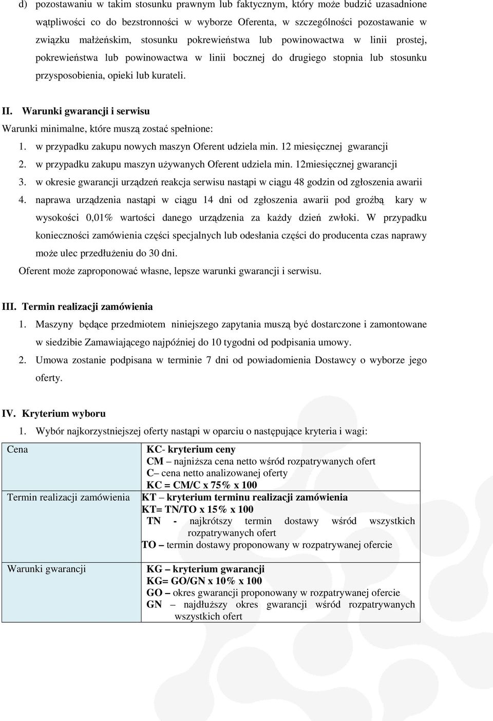 Warunki gwarancji i serwisu Warunki minimalne, które muszą zostać spełnione: 1. w przypadku zakupu u nowych maszyn Oferent udziela min. 12 miesięcznej gwarancji 2.