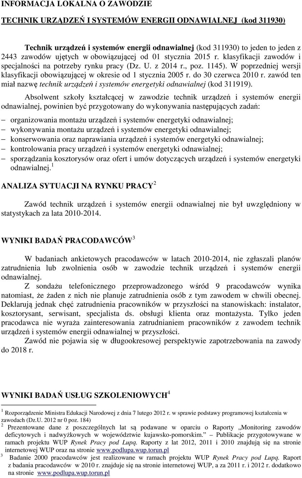 W poprzedniej wersji klasyfikacji obowiązującej w okresie od 1 stycznia 2005 r. do 30 czerwca 2010 r. zawód ten miał nazwę technik urządzeń i systemów energetyki odnawialnej (kod 311919).