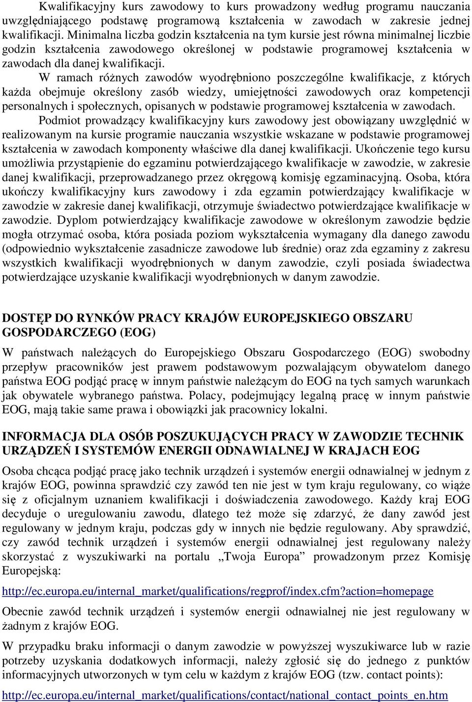 W ramach różnych zawodów wyodrębniono poszczególne kwalifikacje, z których każda obejmuje określony zasób wiedzy, umiejętności zawodowych oraz kompetencji personalnych i społecznych, opisanych w