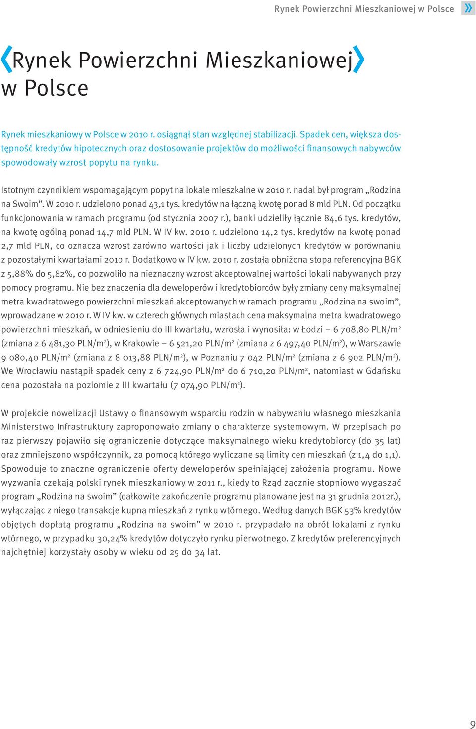 Istotnym czynnikiem wspomagającym popyt na lokale mieszkalne w 2010 r. nadal był program Rodzina na Swoim. W 2010 r. udzielono ponad 43,1 tys. kredytów na łączną kwotę ponad 8 mld PLN.