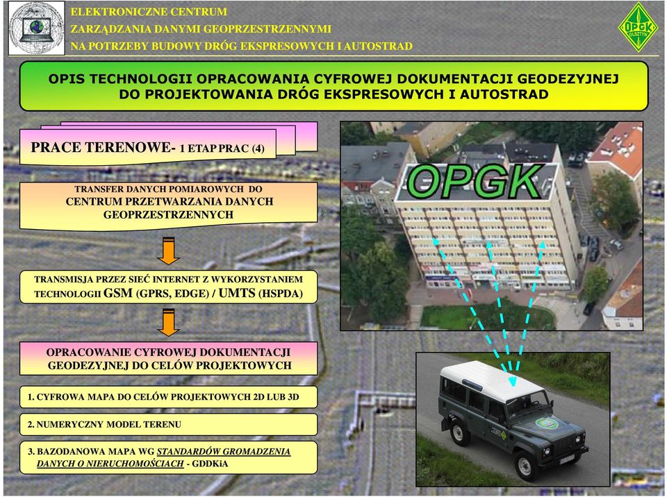 WYKORZYSTANIEM TECHNOLOGII GSM (GPRS, EDGE) / UMTS (HSPDA) OPRACOWANIE CYFROWEJ DOKUMENTACJI GEODEZYJNEJ DO CELÓW PROJEKTOWYCH 1.