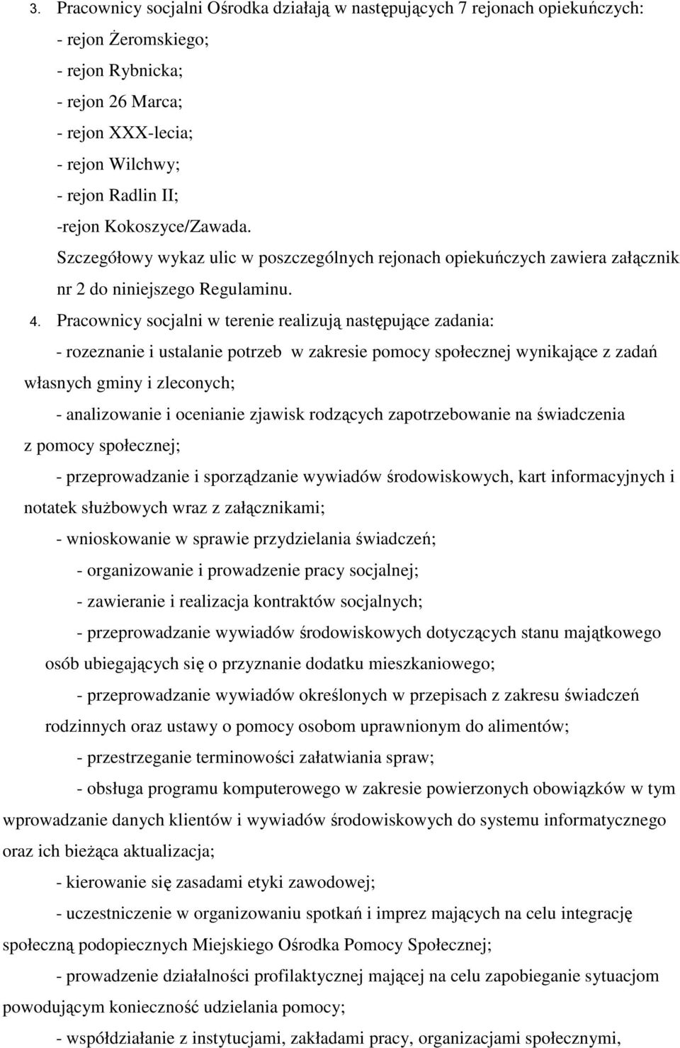 Pracownicy socjalni w terenie realizują następujące zadania: - rozeznanie i ustalanie potrzeb w zakresie pomocy społecznej wynikające z zadań własnych gminy i zleconych; - analizowanie i ocenianie