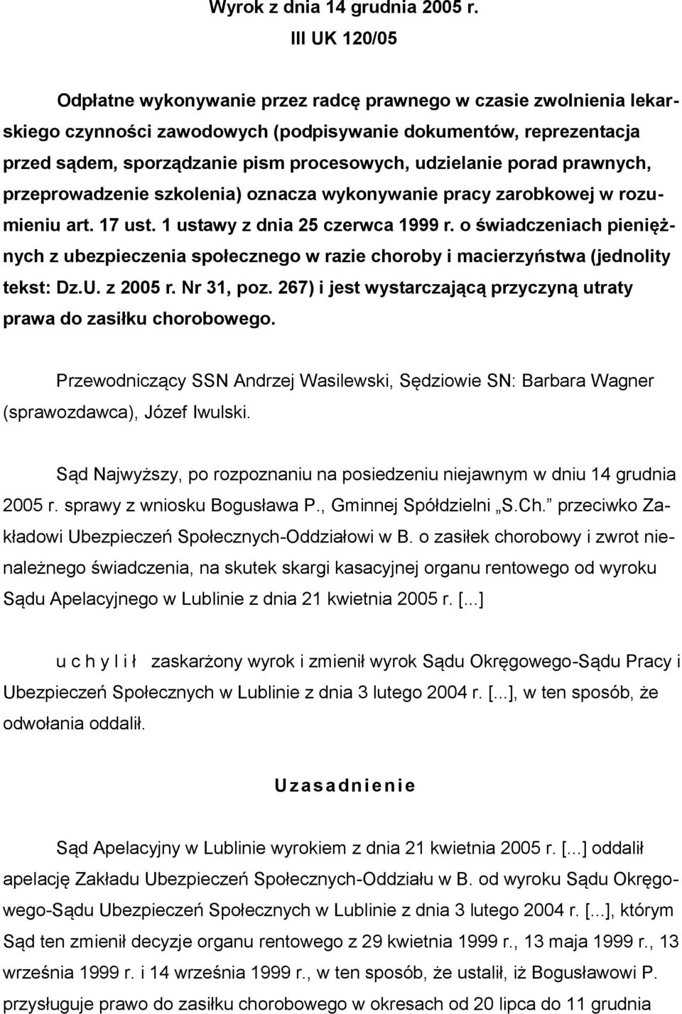 udzielanie porad prawnych, przeprowadzenie szkolenia) oznacza wykonywanie pracy zarobkowej w rozumieniu art. 17 ust. 1 ustawy z dnia 25 czerwca 1999 r.