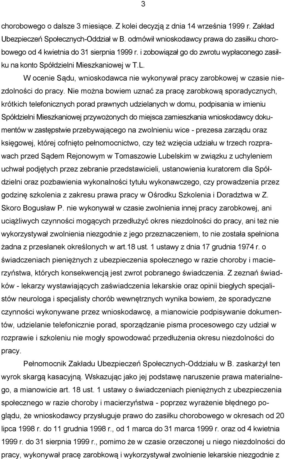 W ocenie Sądu, wnioskodawca nie wykonywał pracy zarobkowej w czasie niezdolności do pracy.