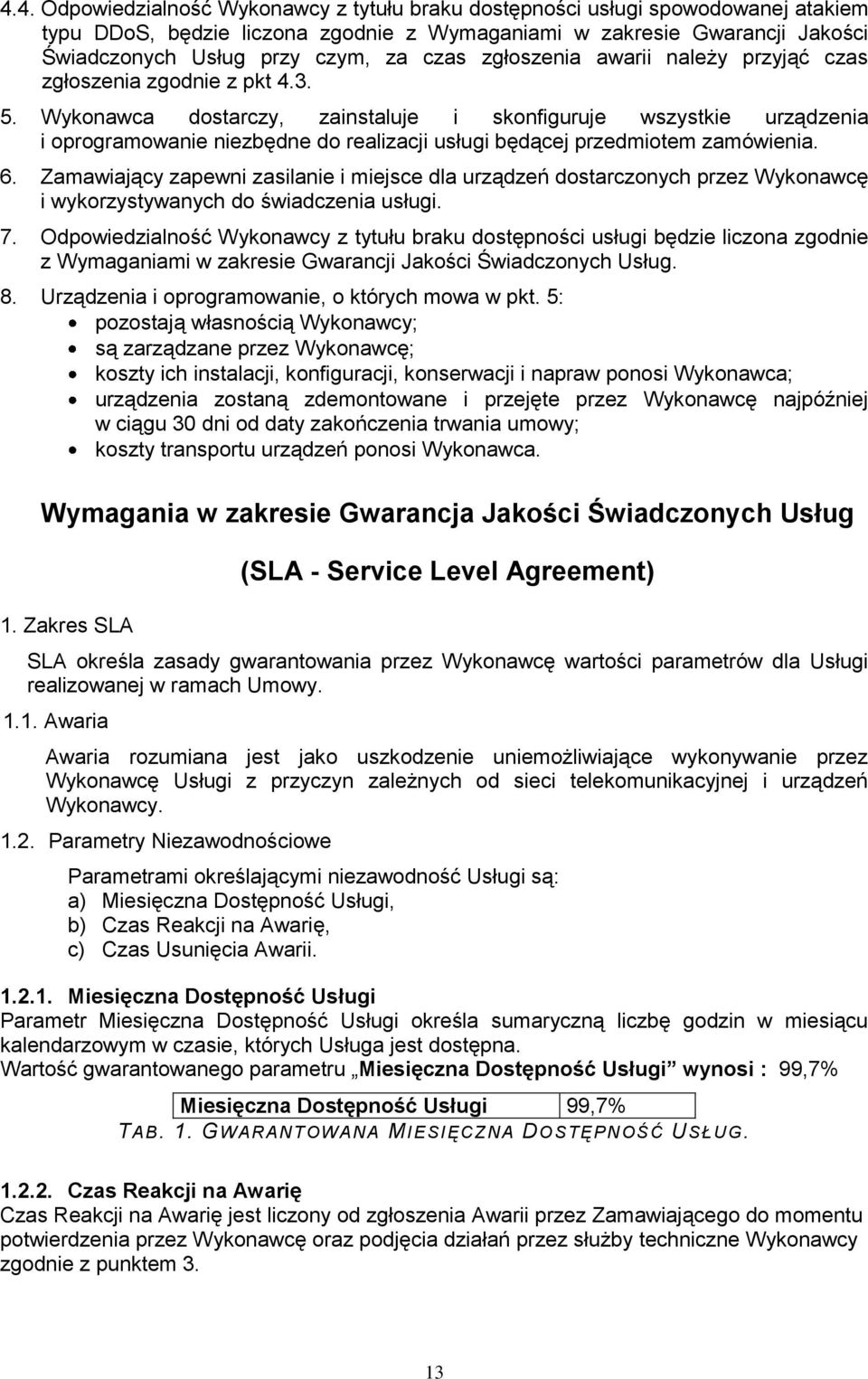 Wykonawca dostarczy, zainstaluje i skonfiguruje wszystkie urządzenia i oprogramowanie niezbędne do realizacji usługi będącej przedmiotem zamówienia. 6.