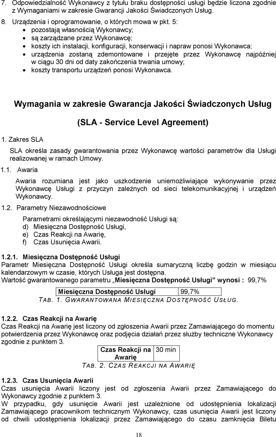 5: pozostają własnością Wykonawcy; są zarządzane przez Wykonawcę; koszty ich instalacji, konfiguracji, konserwacji i napraw ponosi Wykonawca; urządzenia zostaną zdemontowane i przejęte przez