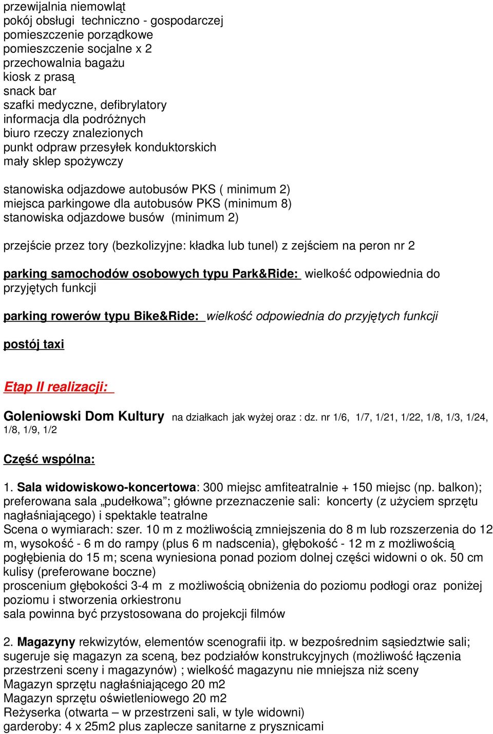 (minimum 8) stanowiska odjazdowe busów (minimum 2) przejście przez tory (bezkolizyjne: kładka lub tunel) z zejściem na peron nr 2 parking samochodów osobowych typu Park&Ride: wielkość odpowiednia do