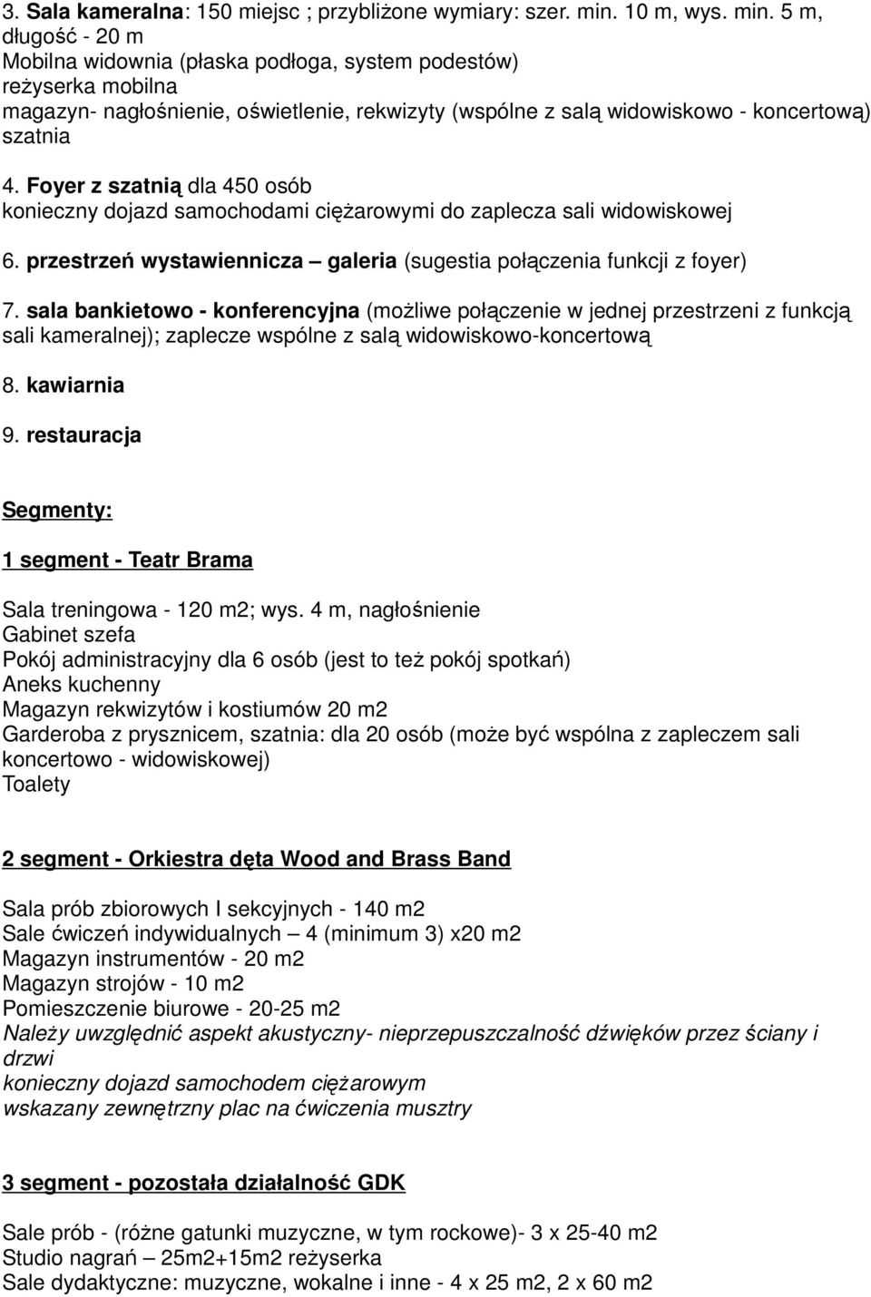 5 m, długość - 20 m Mobilna widownia (płaska podłoga, system podestów) reżyserka mobilna magazyn- nagłośnienie, oświetlenie, rekwizyty (wspólne z salą widowiskowo - koncertową) szatnia 4.