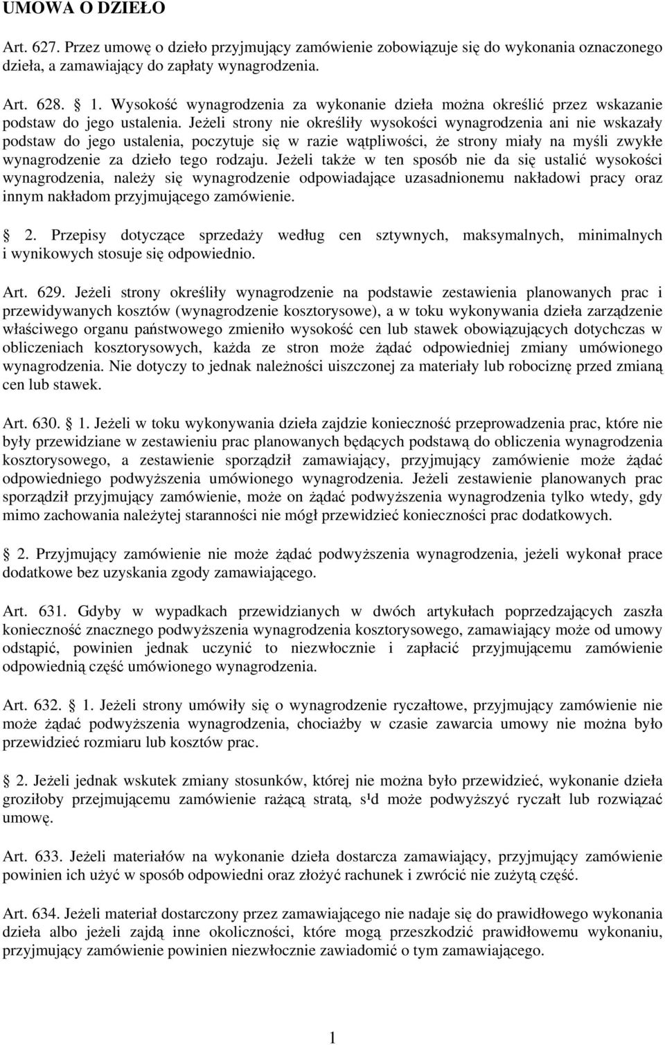 Jeżeli strony nie określiły wysokości wynagrodzenia ani nie wskazały podstaw do jego ustalenia, poczytuje się w razie wątpliwości, że strony miały na myśli zwykłe wynagrodzenie za dzieło tego rodzaju.