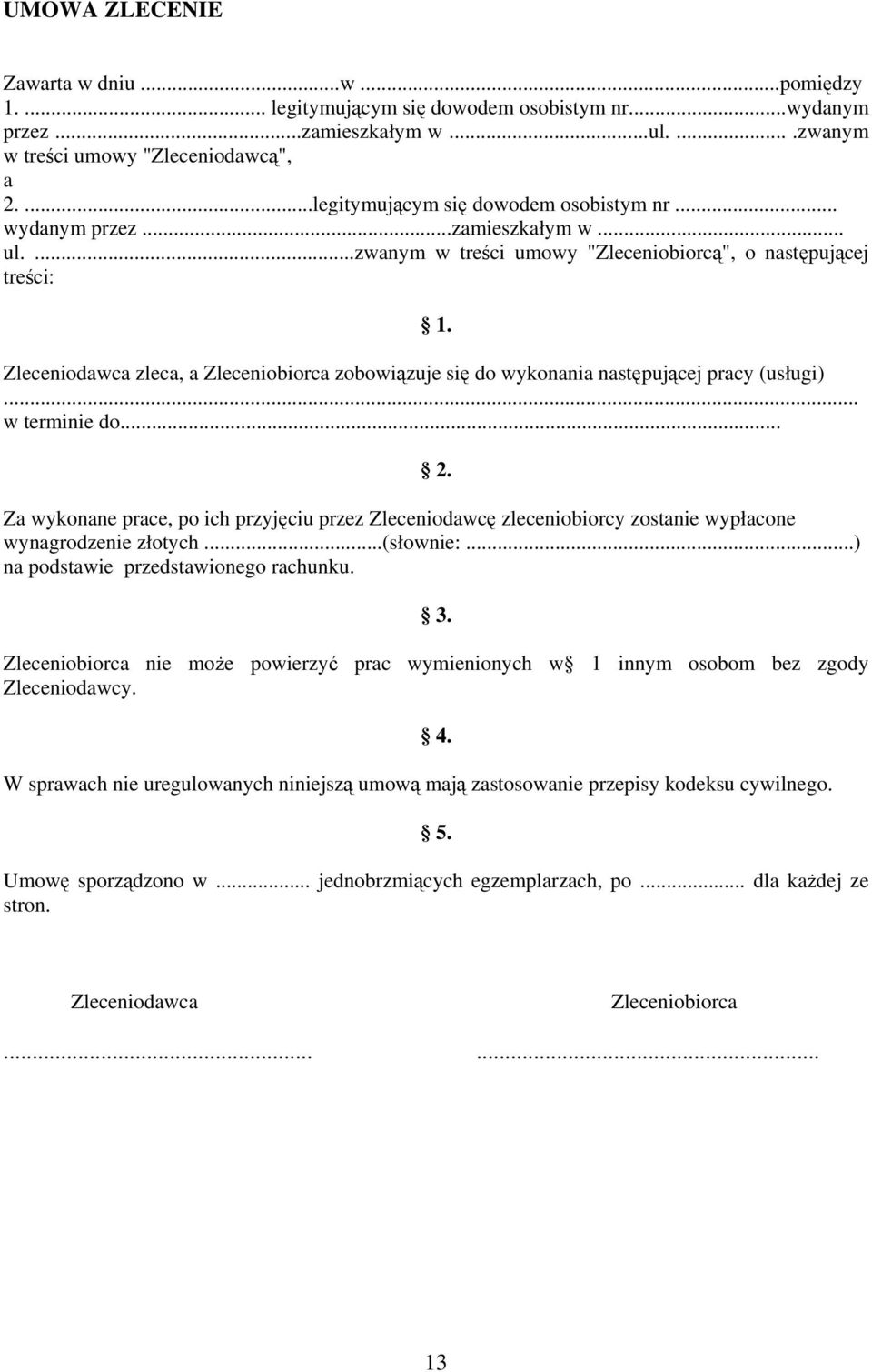 Zleceniodawca zleca, a Zleceniobiorca zobowiązuje się do wykonania następującej pracy (usługi)... w terminie do... 2.