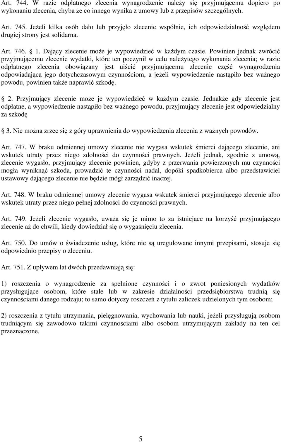 Powinien jednak zwrócić przyjmującemu zlecenie wydatki, które ten poczynił w celu należytego wykonania zlecenia; w razie odpłatnego zlecenia obowiązany jest uiścić przyjmującemu zlecenie część