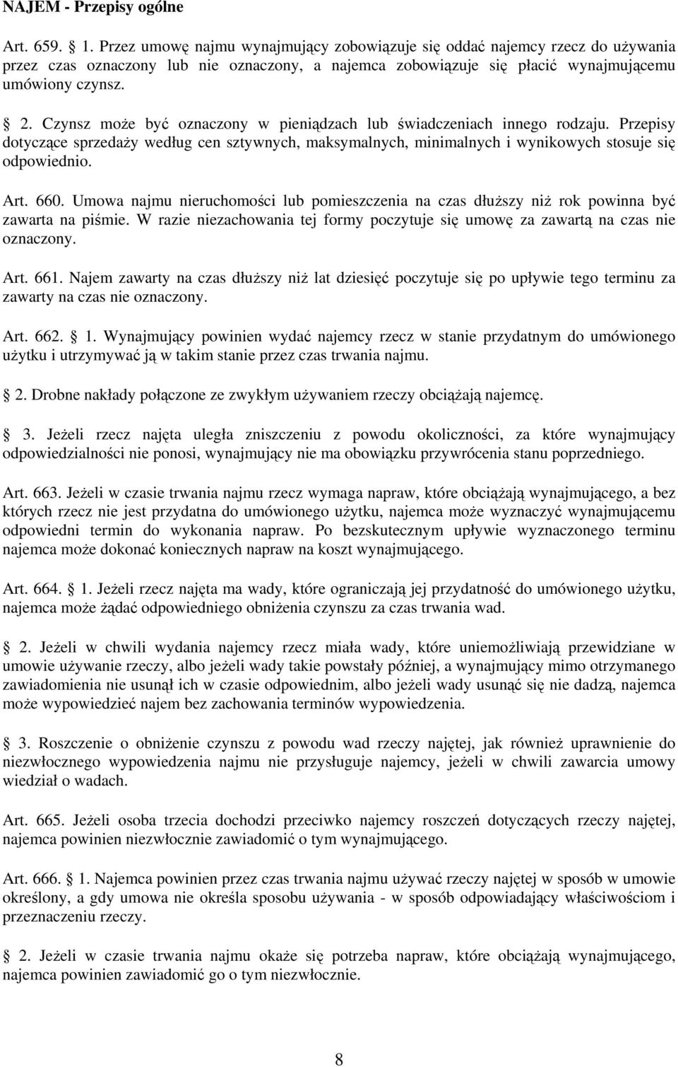 Czynsz może być oznaczony w pieniądzach lub świadczeniach innego rodzaju. Przepisy dotyczące sprzedaży według cen sztywnych, maksymalnych, minimalnych i wynikowych stosuje się odpowiednio. Art. 660.