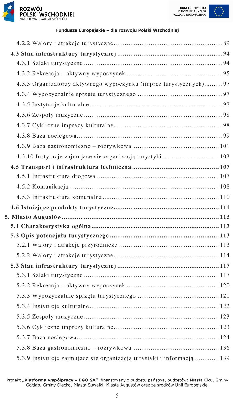 .. 101 4.3.10 Instytucje zajmujące się organizacją turystyki... 103 4.5 Transport i infrastruktura techniczna... 107 4.5.1 Infrastruktura drogowa... 107 4.5.2 Komunikacja... 108 4.5.3 Infrastruktura komunalna.