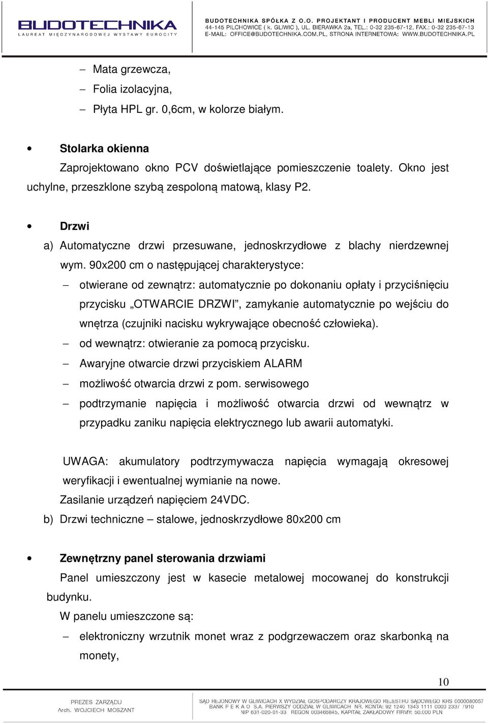 90x200 cm o następującej charakterystyce: otwierane od zewnątrz: automatycznie po dokonaniu opłaty i przyciśnięciu przycisku OTWARCIE DRZWI, zamykanie automatycznie po wejściu do wnętrza (czujniki