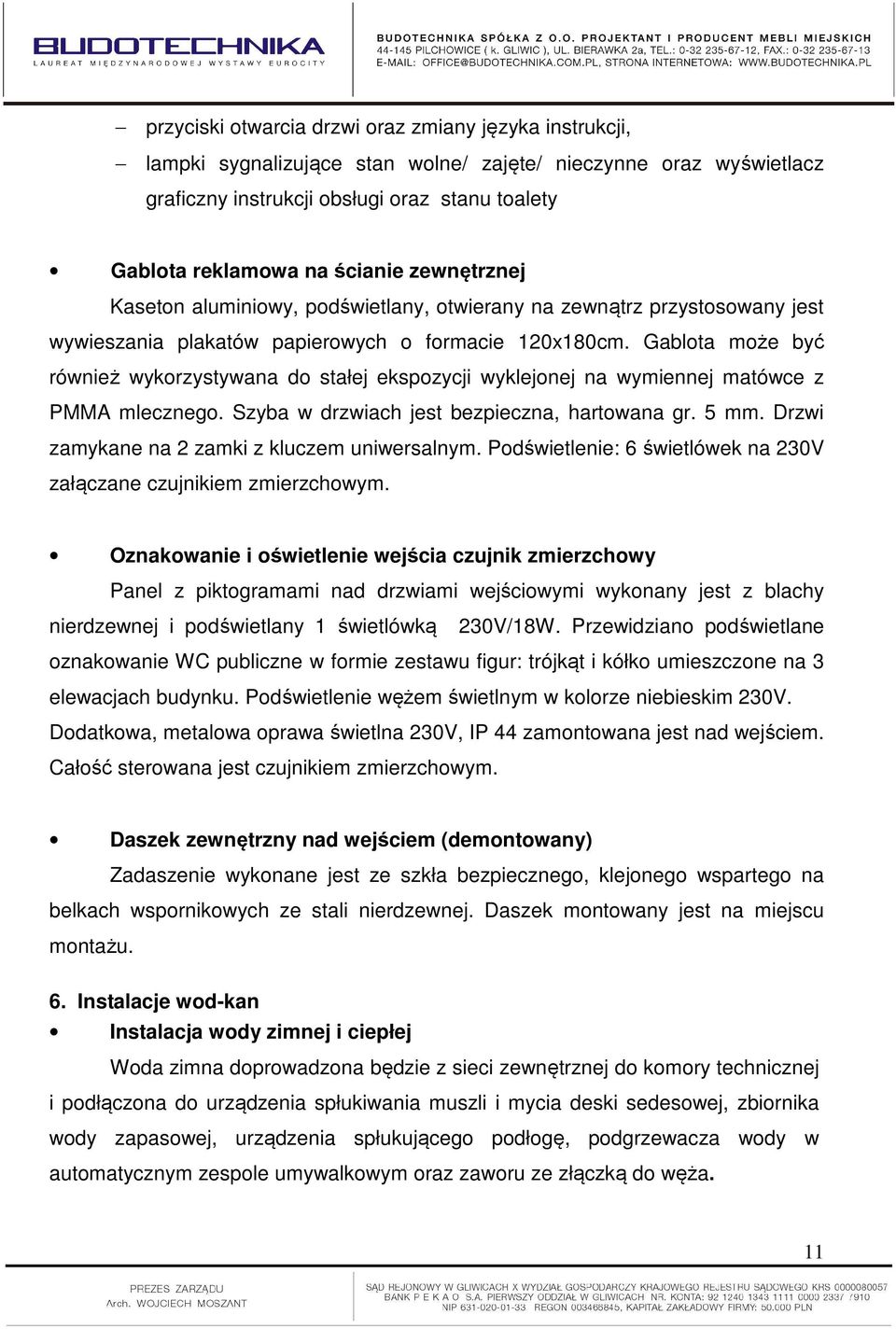 Gablota może być również wykorzystywana do stałej ekspozycji wyklejonej na wymiennej matówce z PMMA mlecznego. Szyba w drzwiach jest bezpieczna, hartowana gr. 5 mm.