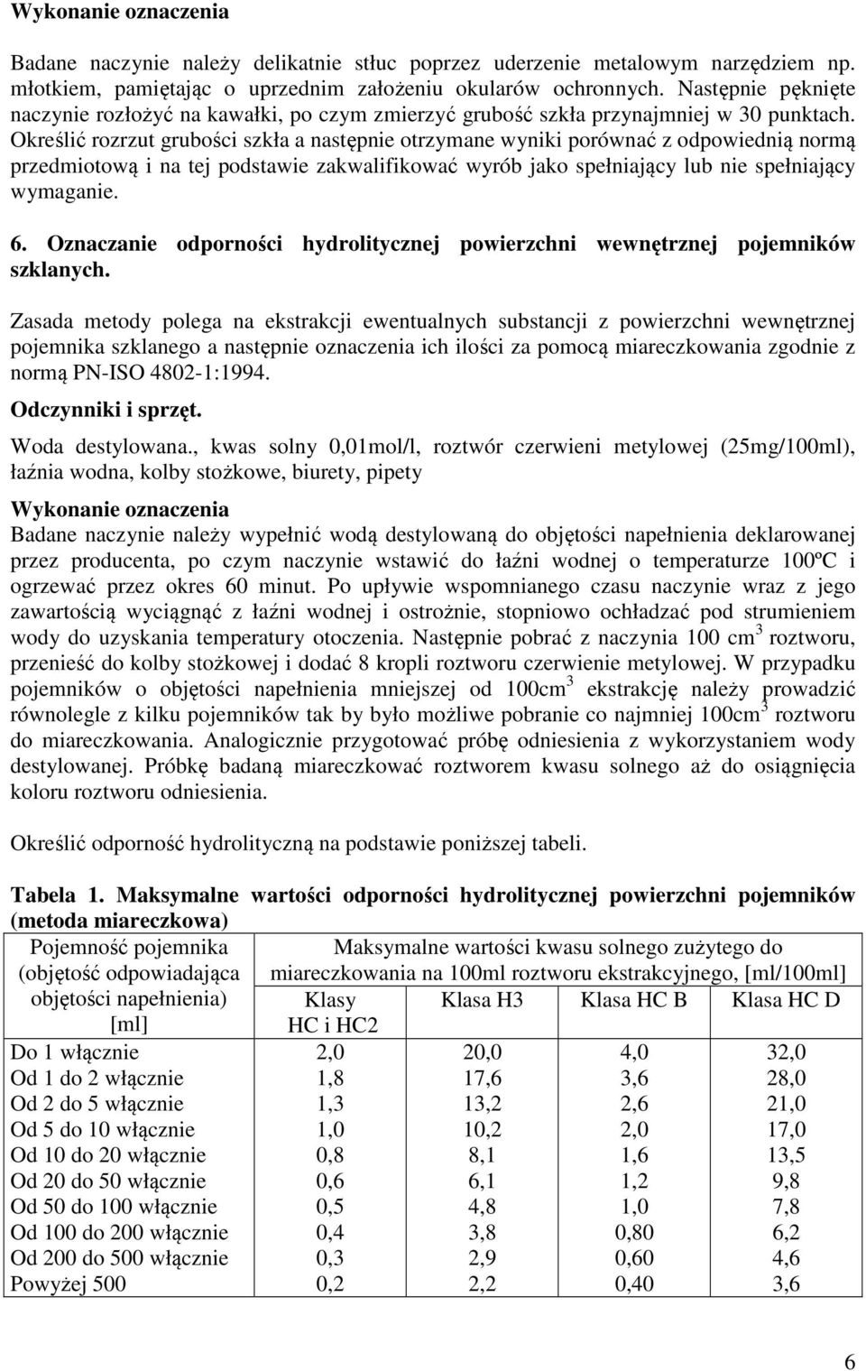 Określić rozrzut grubości szkła a następnie otrzymane wyniki porównać z odpowiednią normą przedmiotową i na tej podstawie zakwalifikować wyrób jako spełniający lub nie spełniający wymaganie. 6.