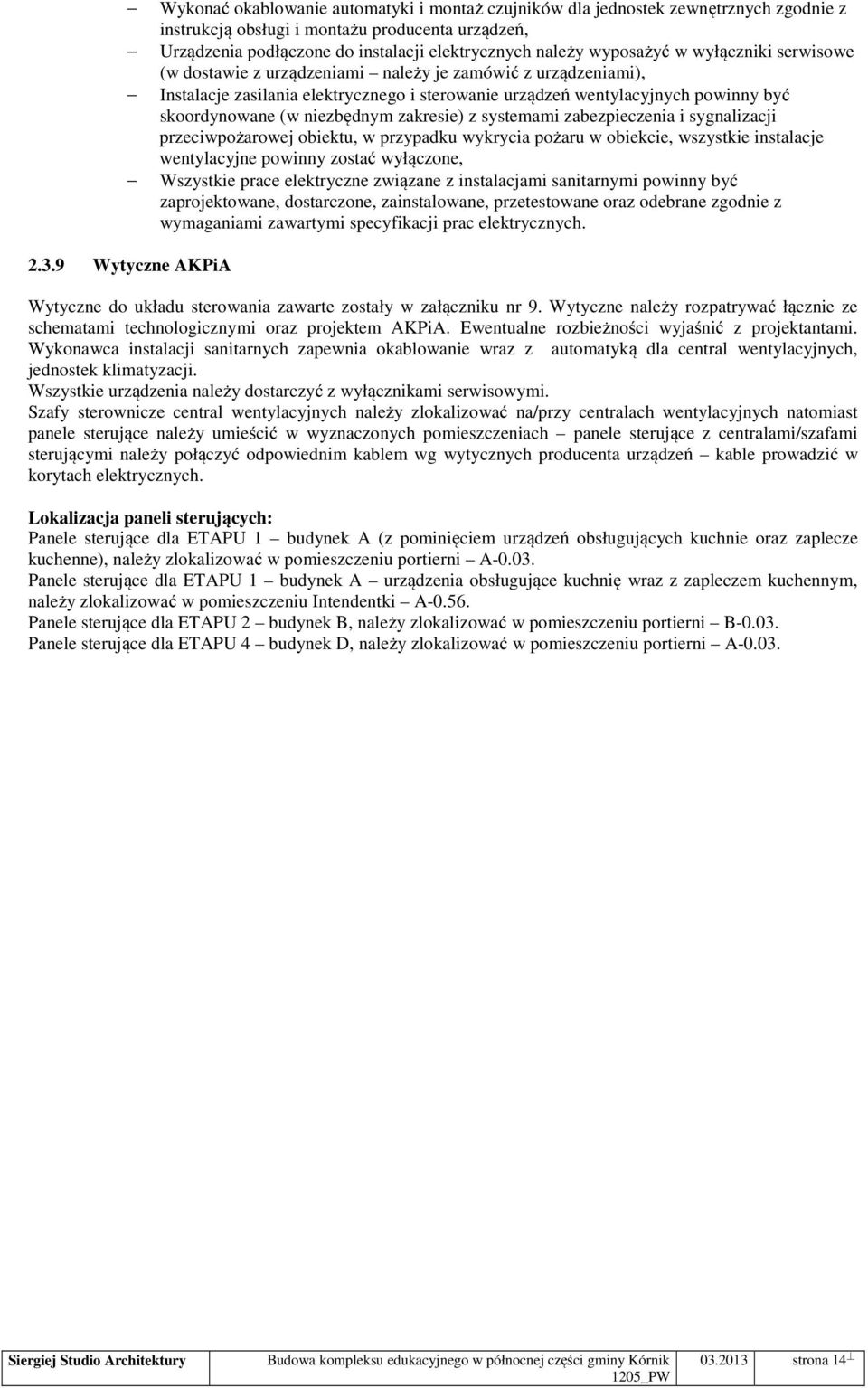 niezbędnym zakresie) z systemami zabezpieczenia i sygnalizacji przeciwpożarowej obiektu, w przypadku wykrycia pożaru w obiekcie, wszystkie instalacje wentylacyjne powinny zostać wyłączone, Wszystkie