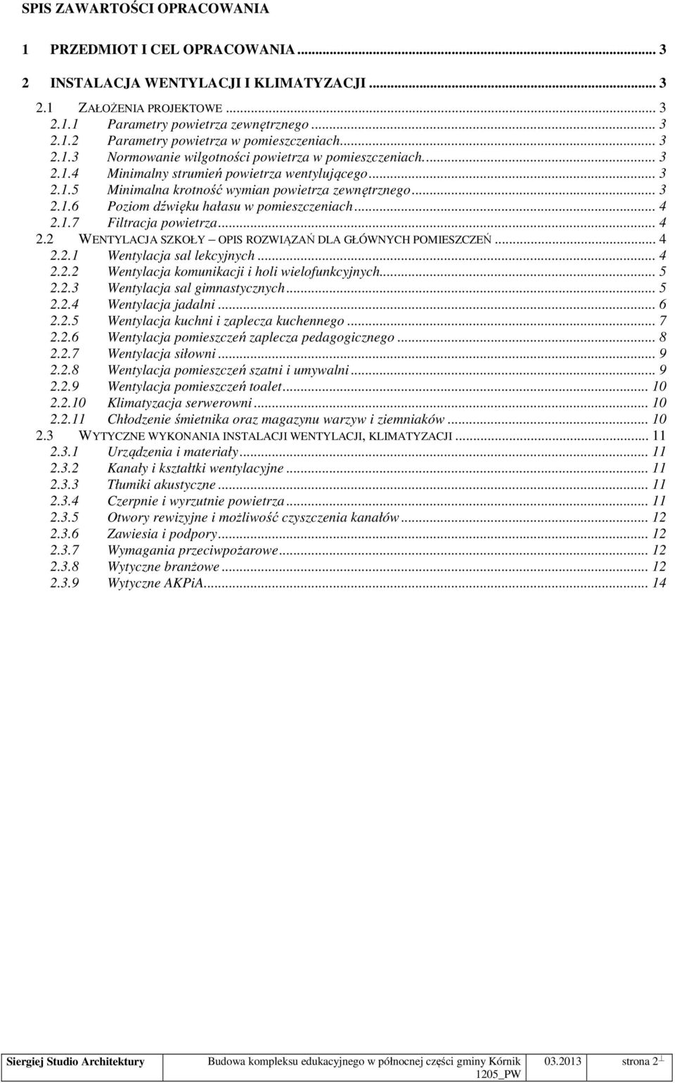 .. 4 2.1.7 Filtracja powietrza... 4 2.2 WENTYLACJA SZKOŁY OPIS ROZWIĄZAŃ DLA GŁÓWNYCH POMIESZCZEŃ... 4 2.2.1 Wentylacja sal lekcyjnych... 4 2.2.2 Wentylacja komunikacji i holi wielofunkcyjnych... 5 2.