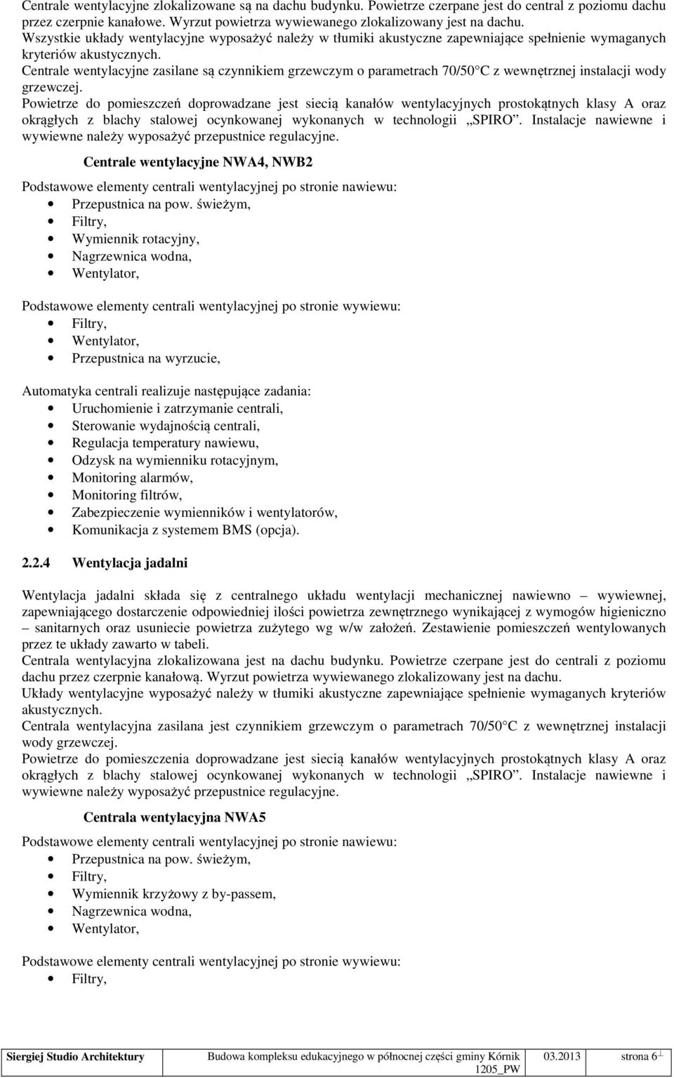 Centrale wentylacyjne zasilane są czynnikiem grzewczym o parametrach 70/50 C z wewnętrznej instalacji wody grzewczej.