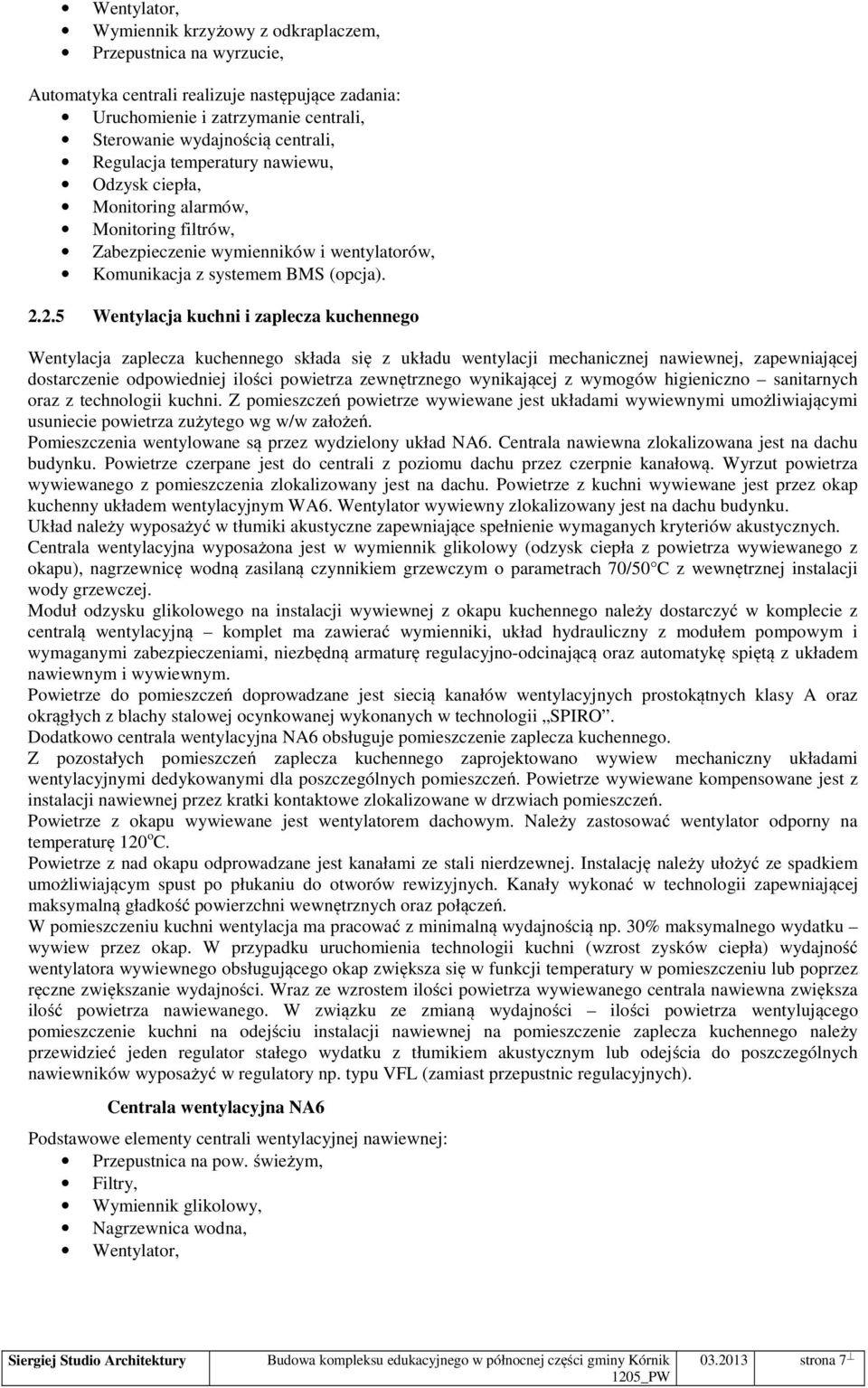 2.5 Wentylacja kuchni i zaplecza kuchennego Wentylacja zaplecza kuchennego składa się z układu wentylacji mechanicznej nawiewnej, zapewniającej dostarczenie odpowiedniej ilości powietrza zewnętrznego