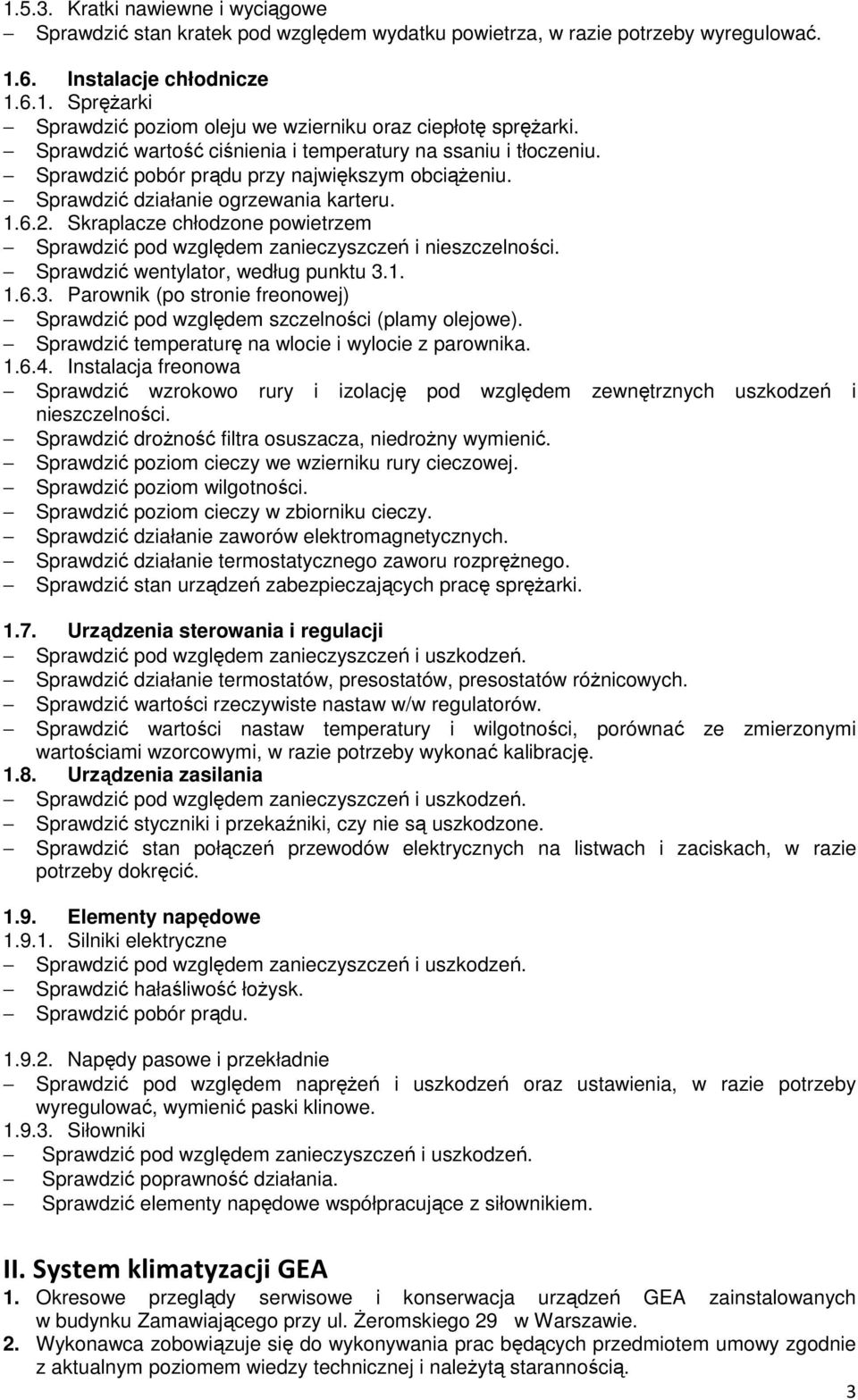 Skraplacze chłodzone powietrzem Sprawdzić pod względem zanieczyszczeń i nieszczelności. Sprawdzić wentylator, według punktu 3.