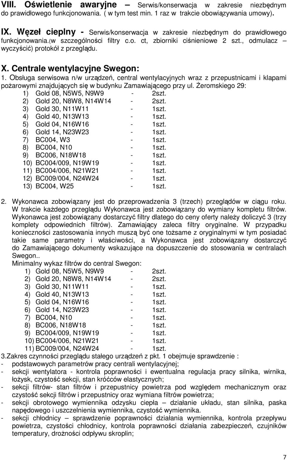 Centrale wentylacyjne Swegon: 1. Obsługa serwisowa n/w urządzeń, central wentylacyjnych wraz z przepustnicami i klapami pożarowymi znajdujących się w budynku Zamawiającego przy ul.