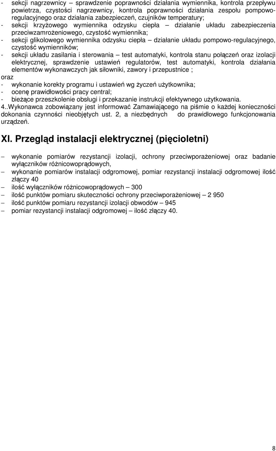 ciepła działanie układu pompowo-regulacyjnego, czystość wymienników; - sekcji układu zasilania i sterowania test automatyki, kontrola stanu połączeń oraz izolacji elektrycznej, sprawdzenie ustawień