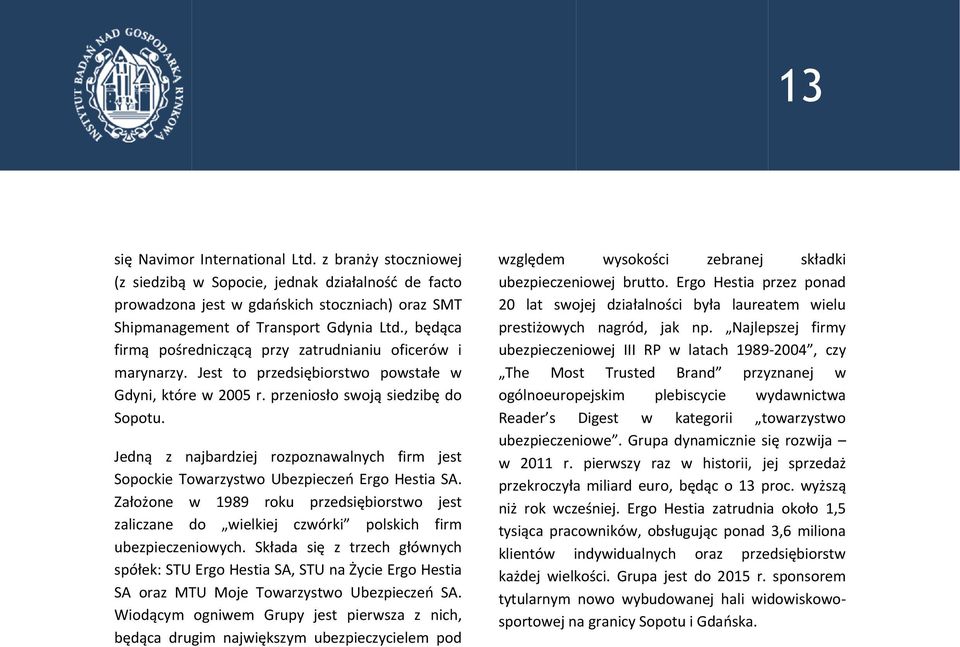 Jedną z najbardziej rozpoznawalnych firm jest Sopockie Towarzystwo Ubezpieczeń Ergo Hestia SA. Założone w 1989 roku przedsiębiorstwo jest zaliczane do wielkiej czwórki polskich firm ubezpieczeniowych.