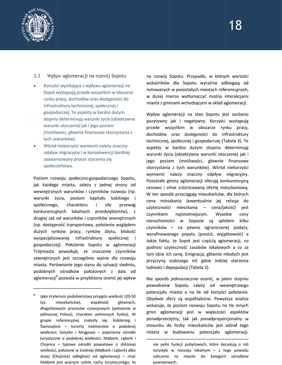 Wśród niekorzyści wymienić należy znaczny odpływ migracyjny i w konsekwencji bardziej zaawansowany proces starzenia się społeczeństwa.