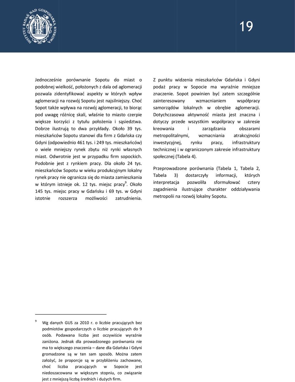 Około 39 tys. mieszkańców Sopotu stanowi dla firm z Gdańska czy Gdyni (odpowiednio 461 tys. i 249 tys. mieszkańców) o wiele mniejszy rynek zbytu niż rynki własnych miast.