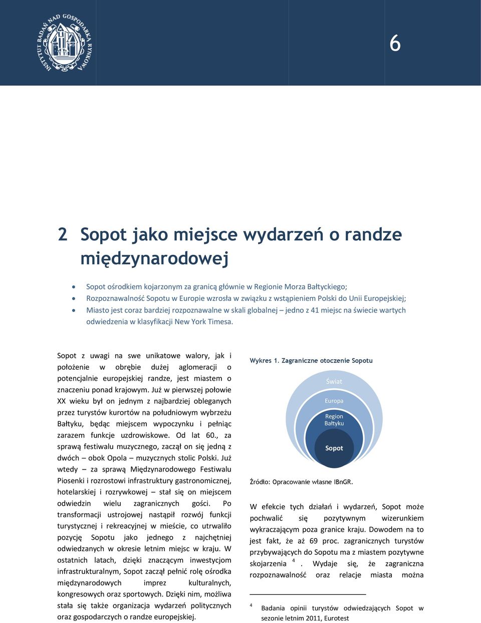 Sopot z uwagi na swe unikatowe walory, jak i położenie w obrębie dużej aglomeracji o potencjalnie europejskiej randze, jest miastem o znaczeniu ponad krajowym.