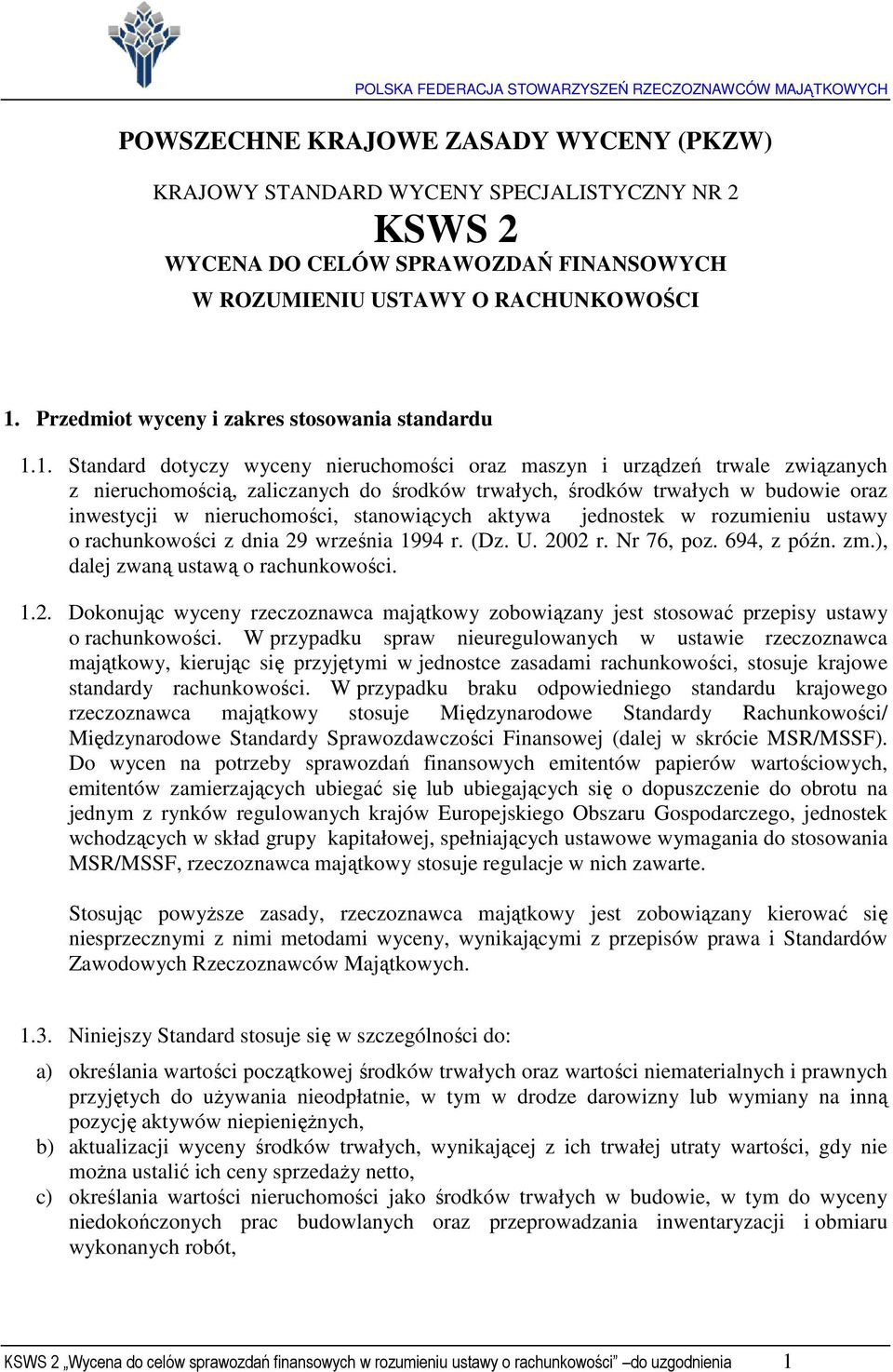 1. Standard dotyczy wyceny nieruchomości oraz maszyn i urządzeń trwale związanych z nieruchomością, zaliczanych do środków trwałych, środków trwałych w budowie oraz inwestycji w nieruchomości,