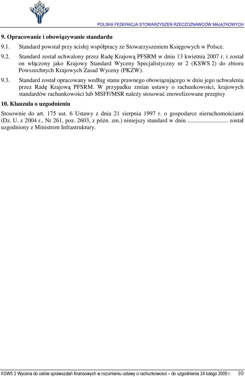 i został on włączony jako Krajowy Standard Wyceny Specjalistyczny nr 2 (KSWS 2) do zbioru Powszechnych Krajowych Zasad Wyceny (PKZW). 9.3.