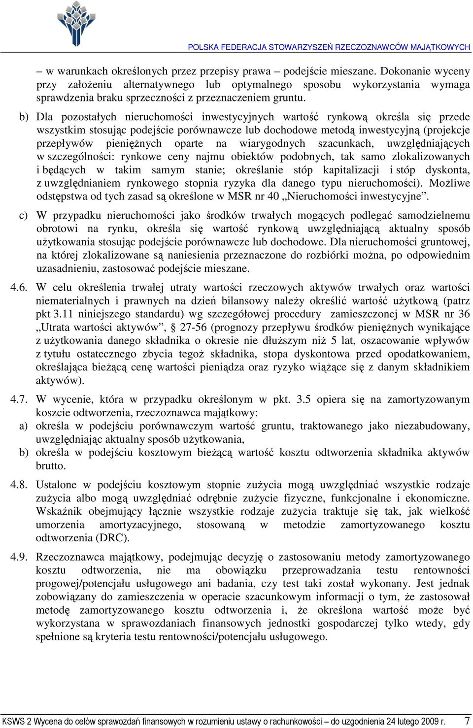 b) Dla pozostałych nieruchomości inwestycyjnych wartość rynkową określa się przede wszystkim stosując podejście porównawcze lub dochodowe metodą inwestycyjną (projekcje przepływów pienięŝnych oparte