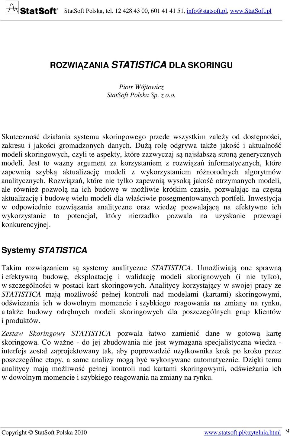 Jest to ważny argument za korzystaniem z rozwiązań informatycznych, które zapewnią szybką aktualizację modeli z wykorzystaniem różnorodnych algorytmów analitycznych.