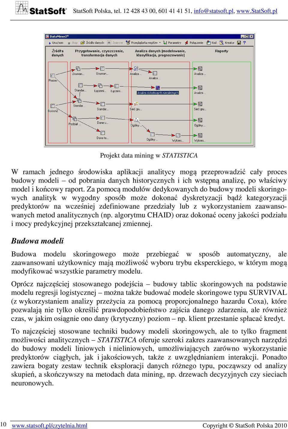 Za pomocą modułów dedykowanych do budowy modeli skoringowych analityk w wygodny sposób może dokonać dyskretyzacji bądź kategoryzacji predyktorów na wcześniej zdefiniowane przedziały lub z